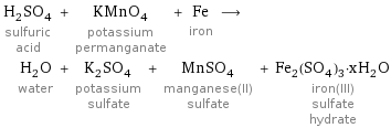 H_2SO_4 sulfuric acid + KMnO_4 potassium permanganate + Fe iron ⟶ H_2O water + K_2SO_4 potassium sulfate + MnSO_4 manganese(II) sulfate + Fe_2(SO_4)_3·xH_2O iron(III) sulfate hydrate