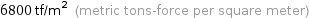 6800 tf/m^2 (metric tons-force per square meter)