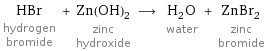 HBr hydrogen bromide + Zn(OH)_2 zinc hydroxide ⟶ H_2O water + ZnBr_2 zinc bromide