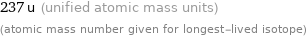 237 u (unified atomic mass units) (atomic mass number given for longest-lived isotope)