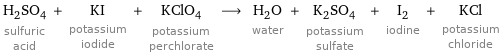 H_2SO_4 sulfuric acid + KI potassium iodide + KClO_4 potassium perchlorate ⟶ H_2O water + K_2SO_4 potassium sulfate + I_2 iodine + KCl potassium chloride