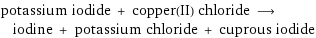 potassium iodide + copper(II) chloride ⟶ iodine + potassium chloride + cuprous iodide