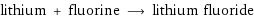 lithium + fluorine ⟶ lithium fluoride