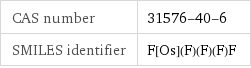 CAS number | 31576-40-6 SMILES identifier | F[Os](F)(F)(F)F