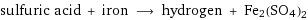 sulfuric acid + iron ⟶ hydrogen + Fe2(SO4)2