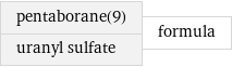 pentaborane(9) uranyl sulfate | formula