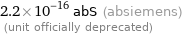 2.2×10^-16 abS (absiemens)  (unit officially deprecated)