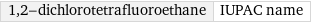 1, 2-dichlorotetrafluoroethane | IUPAC name