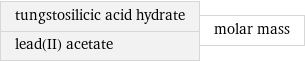 tungstosilicic acid hydrate lead(II) acetate | molar mass