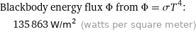 Blackbody energy flux Φ from Φ = σT^4:  | 135863 W/m^2 (watts per square meter)