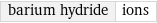 barium hydride | ions