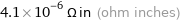 4.1×10^-6 Ω in (ohm inches)