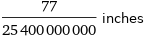77/25400000000 inches