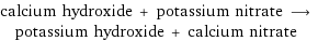 calcium hydroxide + potassium nitrate ⟶ potassium hydroxide + calcium nitrate