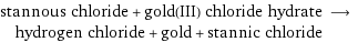 stannous chloride + gold(III) chloride hydrate ⟶ hydrogen chloride + gold + stannic chloride