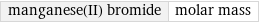 manganese(II) bromide | molar mass