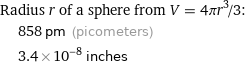 Radius r of a sphere from V = 4πr^3/3:  | 858 pm (picometers)  | 3.4×10^-8 inches