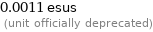 0.0011 esus  (unit officially deprecated)