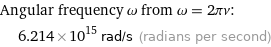 Angular frequency ω from ω = 2πν:  | 6.214×10^15 rad/s (radians per second)