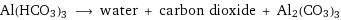 Al(HCO3)3 ⟶ water + carbon dioxide + Al2(CO3)3