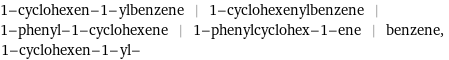 1-cyclohexen-1-ylbenzene | 1-cyclohexenylbenzene | 1-phenyl-1-cyclohexene | 1-phenylcyclohex-1-ene | benzene, 1-cyclohexen-1-yl-