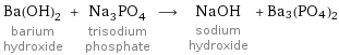 Ba(OH)_2 barium hydroxide + Na_3PO_4 trisodium phosphate ⟶ NaOH sodium hydroxide + Ba3(PO4)2