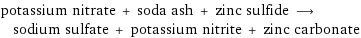 potassium nitrate + soda ash + zinc sulfide ⟶ sodium sulfate + potassium nitrite + zinc carbonate