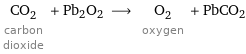 CO_2 carbon dioxide + Pb2O2 ⟶ O_2 oxygen + PbCO2