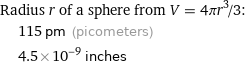 Radius r of a sphere from V = 4πr^3/3:  | 115 pm (picometers)  | 4.5×10^-9 inches