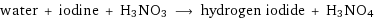 water + iodine + H3NO3 ⟶ hydrogen iodide + H3NO4