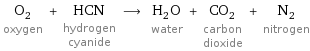 O_2 oxygen + HCN hydrogen cyanide ⟶ H_2O water + CO_2 carbon dioxide + N_2 nitrogen