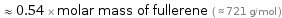  ≈ 0.54 × molar mass of fullerene ( ≈ 721 g/mol )