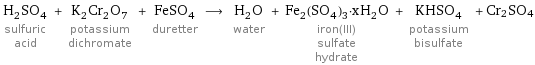 H_2SO_4 sulfuric acid + K_2Cr_2O_7 potassium dichromate + FeSO_4 duretter ⟶ H_2O water + Fe_2(SO_4)_3·xH_2O iron(III) sulfate hydrate + KHSO_4 potassium bisulfate + Cr2SO4