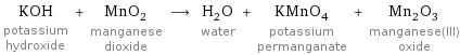 KOH potassium hydroxide + MnO_2 manganese dioxide ⟶ H_2O water + KMnO_4 potassium permanganate + Mn_2O_3 manganese(III) oxide