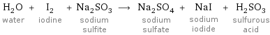 H_2O water + I_2 iodine + Na_2SO_3 sodium sulfite ⟶ Na_2SO_4 sodium sulfate + NaI sodium iodide + H_2SO_3 sulfurous acid