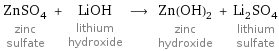 ZnSO_4 zinc sulfate + LiOH lithium hydroxide ⟶ Zn(OH)_2 zinc hydroxide + Li_2SO_4 lithium sulfate