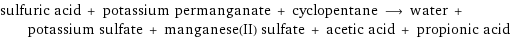 sulfuric acid + potassium permanganate + cyclopentane ⟶ water + potassium sulfate + manganese(II) sulfate + acetic acid + propionic acid