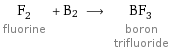 F_2 fluorine + B2 ⟶ BF_3 boron trifluoride