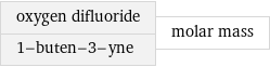 oxygen difluoride 1-buten-3-yne | molar mass