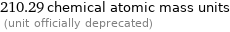 210.29 chemical atomic mass units  (unit officially deprecated)