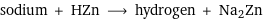 sodium + HZn ⟶ hydrogen + Na2Zn