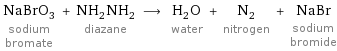 NaBrO_3 sodium bromate + NH_2NH_2 diazane ⟶ H_2O water + N_2 nitrogen + NaBr sodium bromide