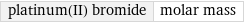 platinum(II) bromide | molar mass