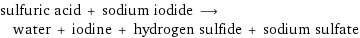 sulfuric acid + sodium iodide ⟶ water + iodine + hydrogen sulfide + sodium sulfate