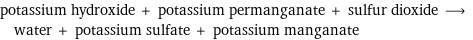 potassium hydroxide + potassium permanganate + sulfur dioxide ⟶ water + potassium sulfate + potassium manganate