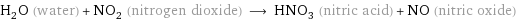 H_2O (water) + NO_2 (nitrogen dioxide) ⟶ HNO_3 (nitric acid) + NO (nitric oxide)