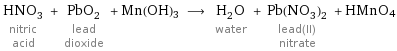 HNO_3 nitric acid + PbO_2 lead dioxide + Mn(OH)3 ⟶ H_2O water + Pb(NO_3)_2 lead(II) nitrate + HMnO4