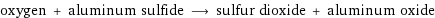 oxygen + aluminum sulfide ⟶ sulfur dioxide + aluminum oxide