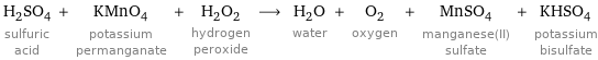 H_2SO_4 sulfuric acid + KMnO_4 potassium permanganate + H_2O_2 hydrogen peroxide ⟶ H_2O water + O_2 oxygen + MnSO_4 manganese(II) sulfate + KHSO_4 potassium bisulfate