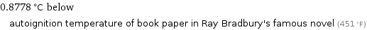 0.8778 °C below autoignition temperature of book paper in Ray Bradbury's famous novel (451 °F)